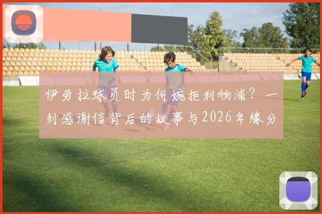 伊劳拉球员时为何婉拒利物浦？一封感谢信背后的故事与2026年缘分
